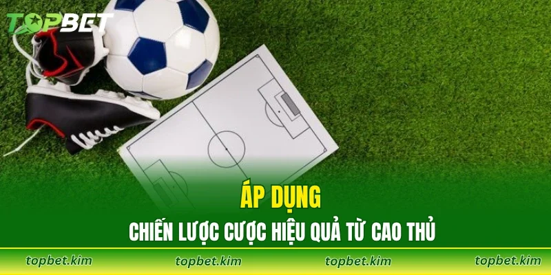 Áp dụng chiến lược cược hiệu quả từ cao thủ