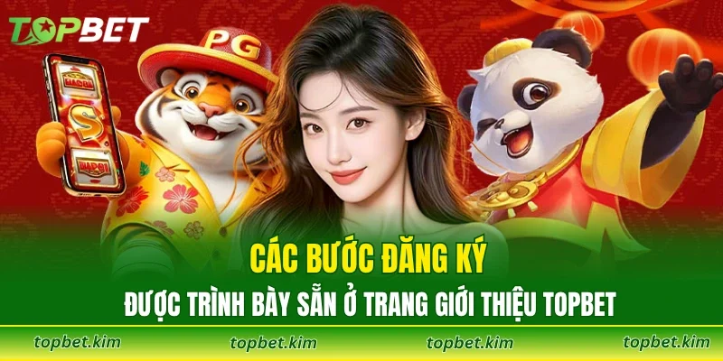 Các bước đăng ký được trình bày sẵn ở trang giới thiệu TOPBET