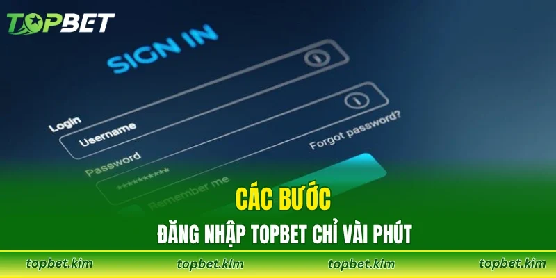 Các bước đăng nhập TOPBET chỉ vài phút