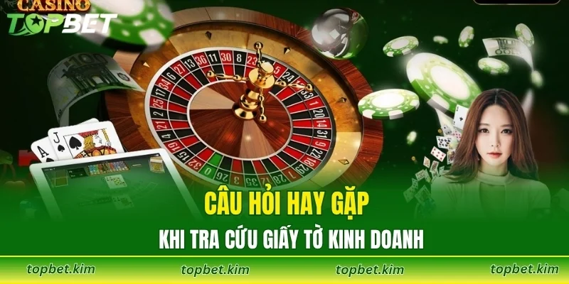 Câu hỏi hay gặp khi tra cứu giấy tờ kinh doanh
