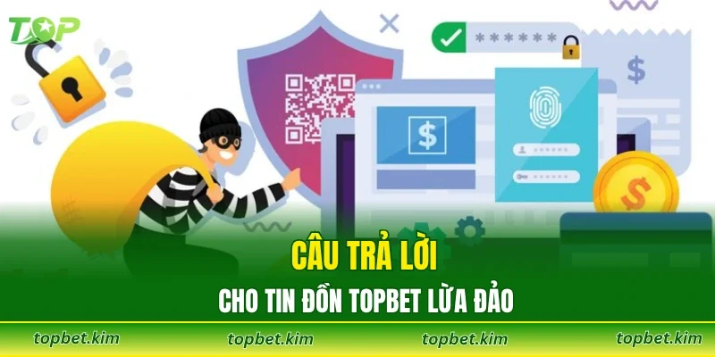 Câu trả lời cho tin đồn TOPBET lừa đảo