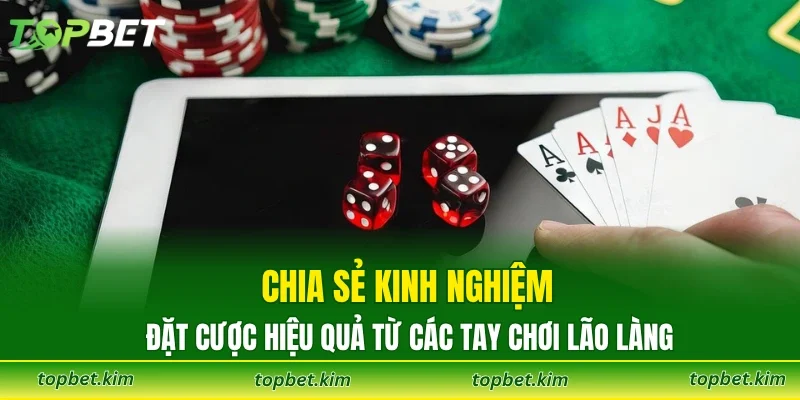 Chia sẻ kinh nghiệm đặt cược hiệu quả từ các tay chơi lão làng