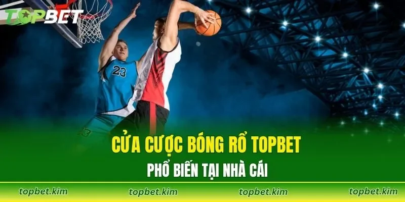 Cửa cược bóng rổ TOPBET phổ biến tại nhà cái