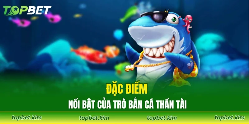 Đặc điểm nổi bật có trong bắn thần tài