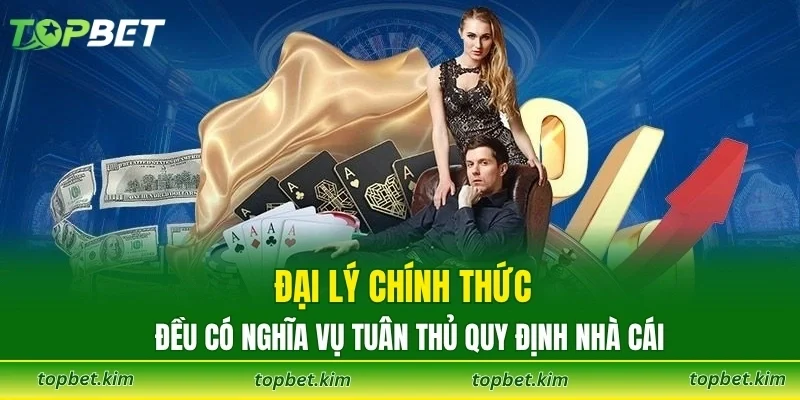 Đại lý chính thức đều có nghĩa vụ tuân thủ quy định nhà cái