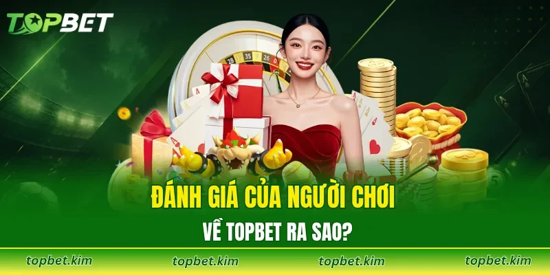 Đánh giá của người chơi về TOPBET ra sao?