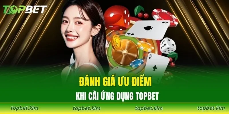 Đánh giá ưu điểm khi cài ứng dụng TOPBET