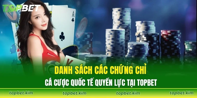 Danh sách các chứng chỉ cá cược quốc tế quyền lực tại TOPBET