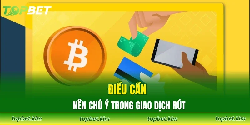Điều cần nên chú ý trong giao dịch rút