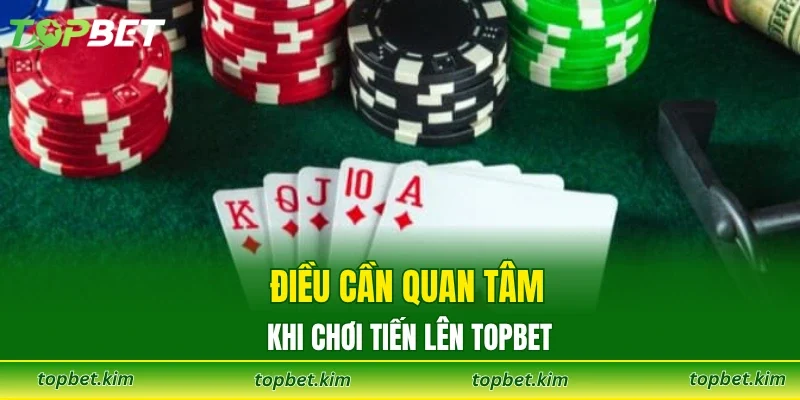 Điều cần quan tâm khi chơi tiến lên TOPBET
