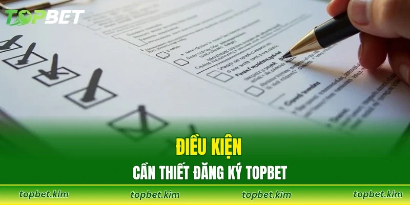 Điều kiện cần thiết đăng ký TOPBET