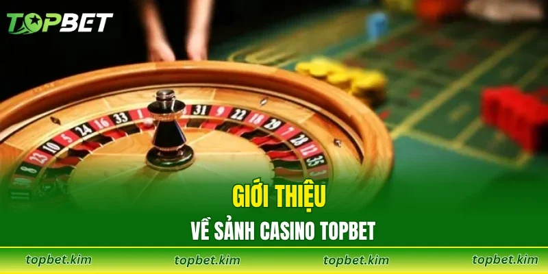 Giới thiệu về sảnh casino TOPBET