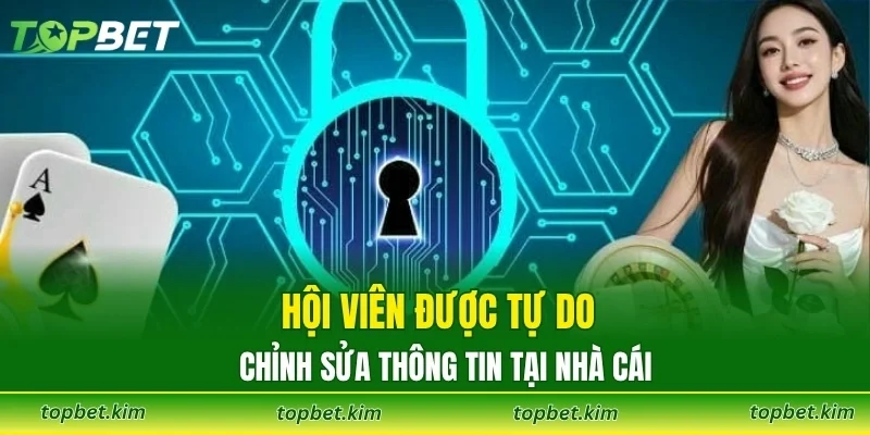 Hội viên được tự do chỉnh sửa thông tin tại nhà cái