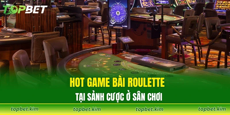 Hot game bài Roulette tại sảnh cược ở sân chơi