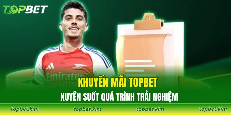 Khuyến mãi TOPBET xuyên suốt quá trình trải nghiệm