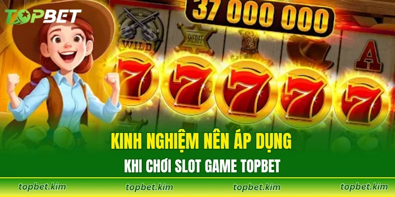Kinh nghiệm nên áp dụng khi chơi slot game TOPBET