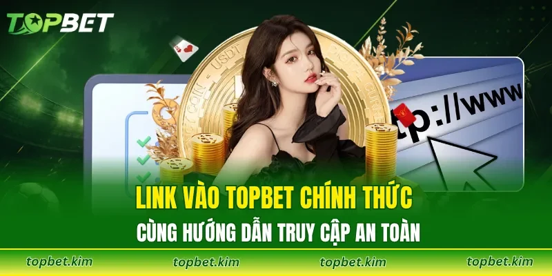Link vào TOPBET chính thức cùng hướng dẫn truy cập an toàn