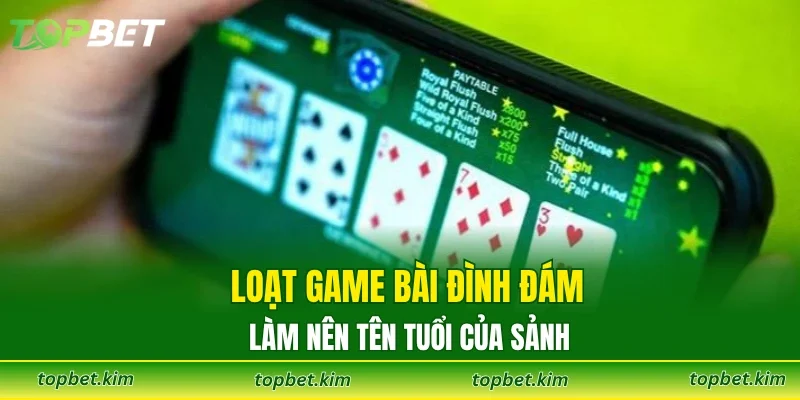 Loạt game bài đình đám làm nên tên tuổi của sảnh