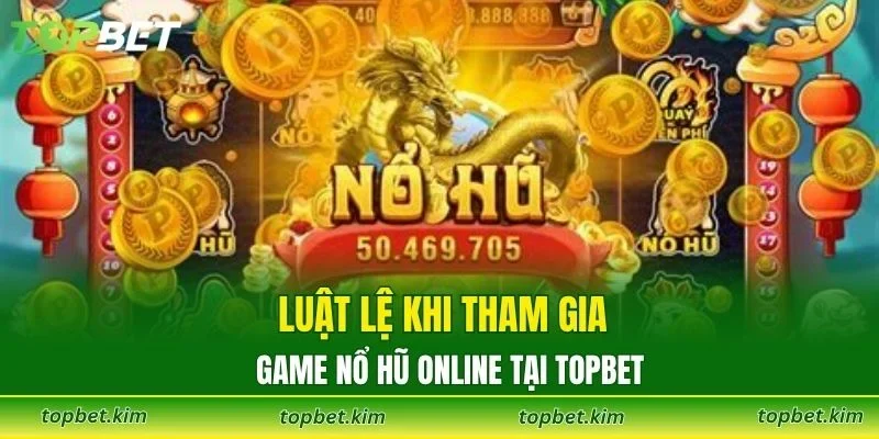 Luật lệ khi tham gia game nổ hũ online tại TOPBET