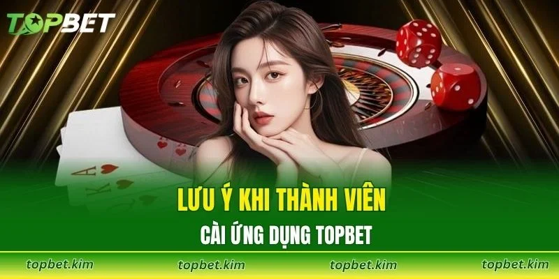 Lưu ý khi thành viên cài ứng dụng TOPBET