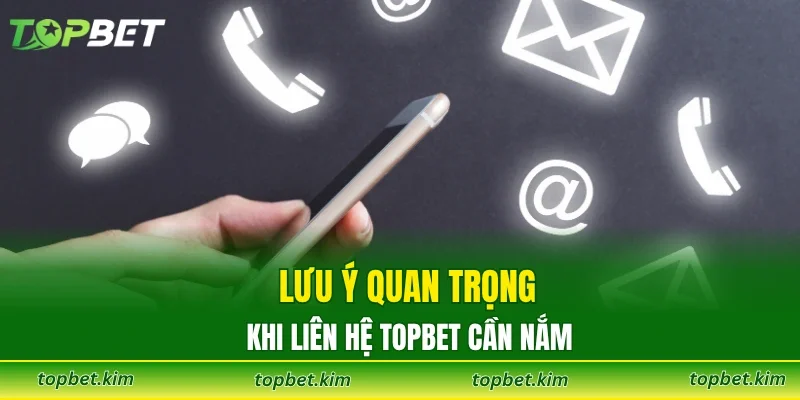 Lưu ý quan trọng khi liên hệ TOPBET cần nắm
