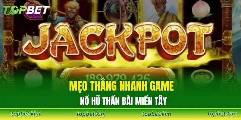 Mẹo thắng nhanh game nổ hũ Thần Bài Miền Tây