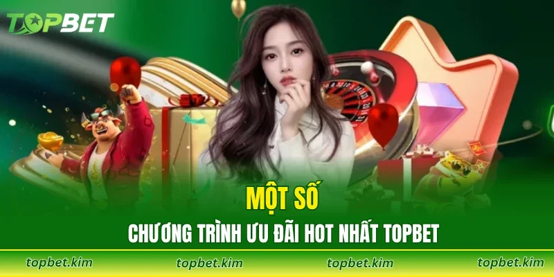 Một số chương trình ưu đãi hot nhất TOPBET