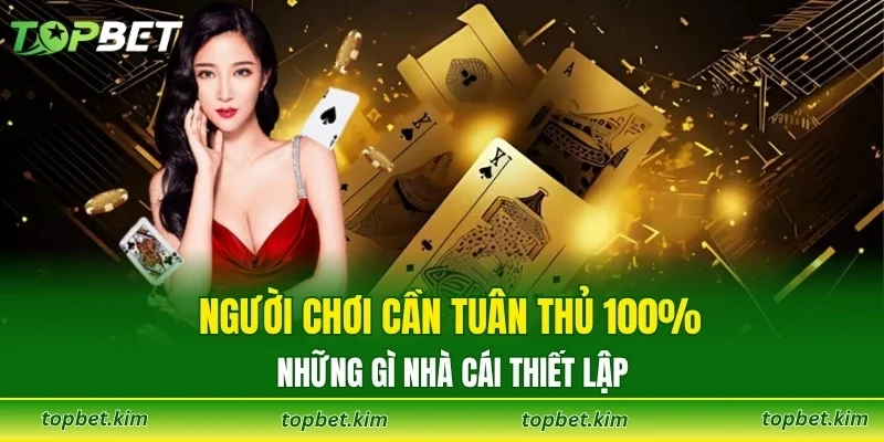Người chơi cần tuân thủ 100% những gì nhà cái thiết lập