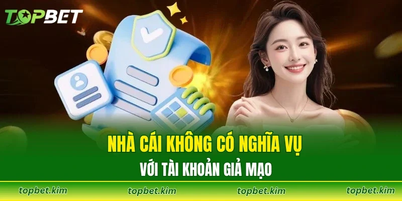 Nhà cái không có nghĩa vụ với tài khoản giả mạo