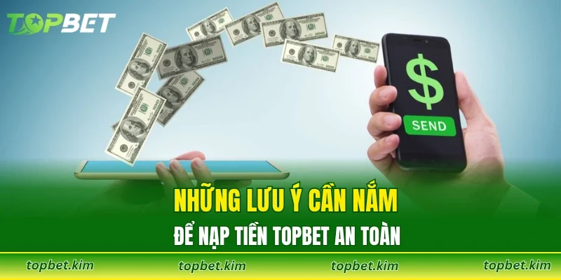 Những lưu ý cần nắm để nạp tiền Topbet an toàn