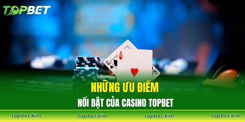 Những ưu điểm nổi bật của casino TOPBET