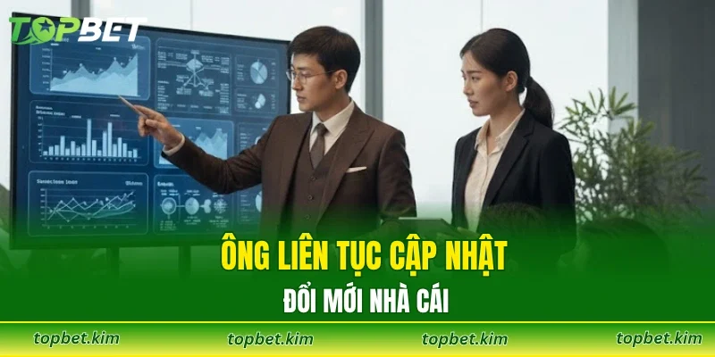 Ông liên tục cập nhật, đổi mới nhà cái