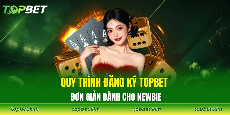 Quy trình đăng ký TOPBET đơn giản dành cho newbie