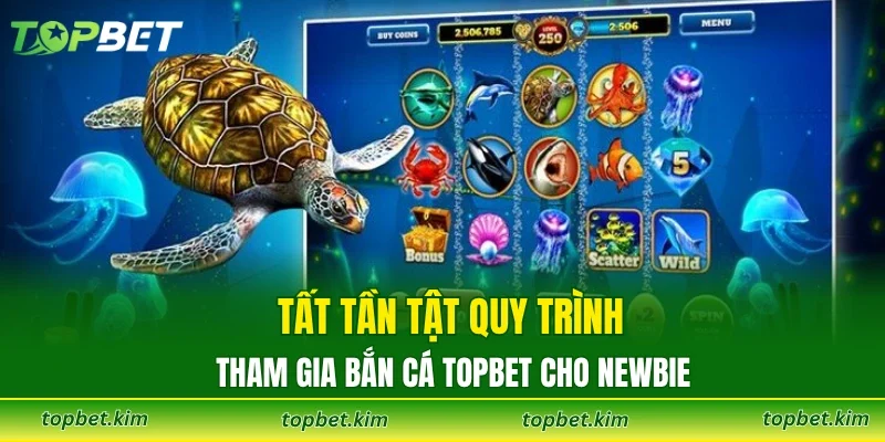 Tất tần tật quy trình tham gia bắn cá TOPBET cho newbie