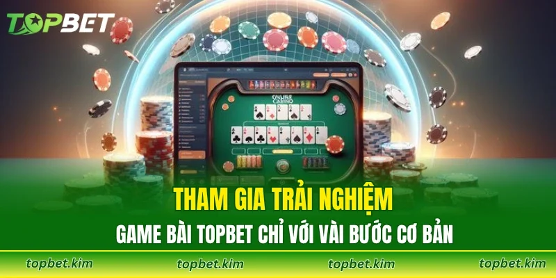 Tham gia trải nghiệm game bài TOPBET chỉ với vài bước cơ bản