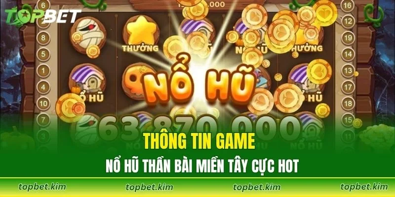 Thông tin game nổ hũ Thần Bài Miền Tây cực hot