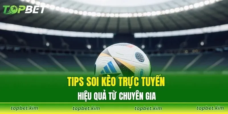 Tips soi kèo trực tuyến hiệu quả từ chuyên gia