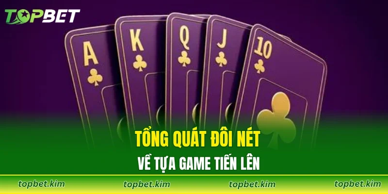 Tổng quát đôi nét về tựa game tiến lên