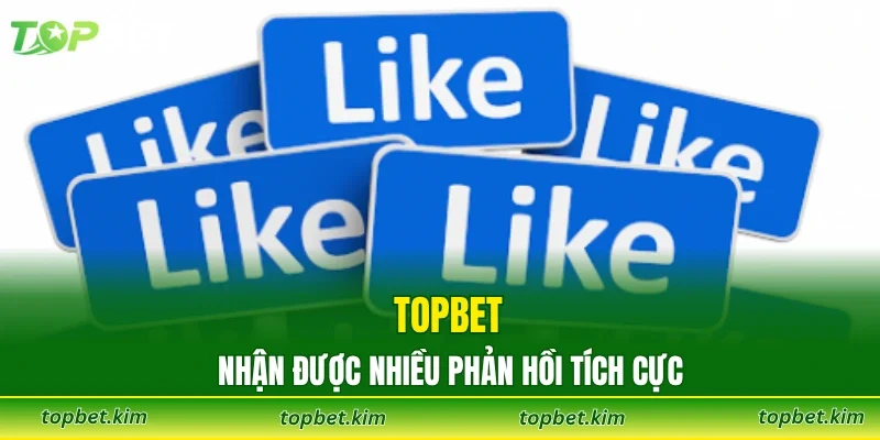 TOPBET nhận được nhiều phản hồi tích cực