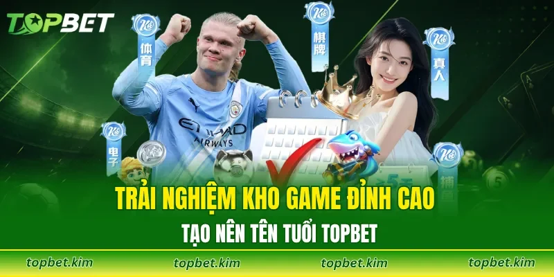 Trải nghiệm kho game đỉnh cao tạo nên tên tuổi TOPBET