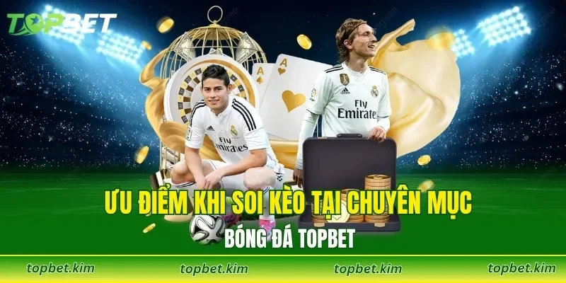 Ưu điểm khi soi kèo tại chuyên mục bóng đá TOPBET
