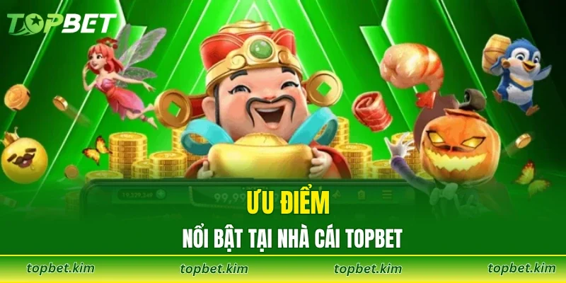 Ưu điểm nổi bật tại nhà cái TOPBET