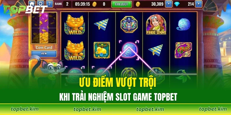 Ưu điểm vượt trội khi trải nghiệm slot game TOPBET