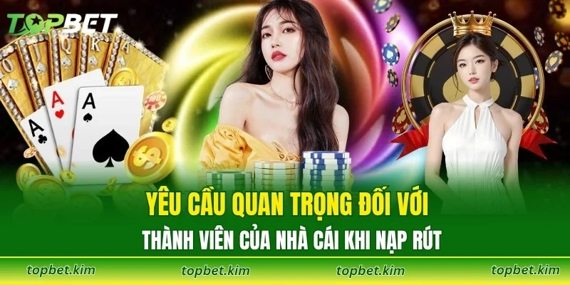 Yêu cầu quan trọng đối với thành viên của nhà cái khi nạp rút